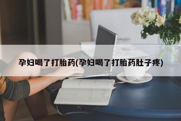 打胎药购买微信保密发货1-2天直邮到家孕妇喝了打胎药(孕妇喝了打胎药肚子疼)