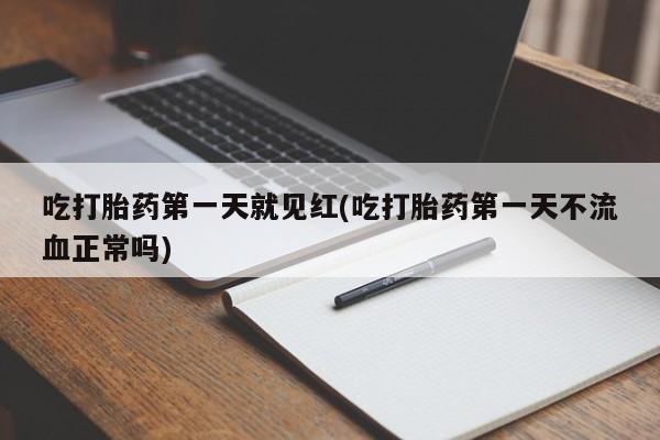打胎药购买微信保密发货1-2天直邮到家吃打胎药第一天就见红(吃打胎药第一天不流血正常吗)