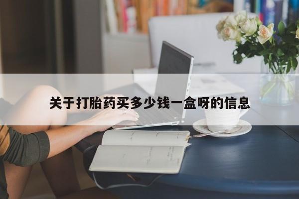 打胎药购买微信保密发货1-2天直邮到家关于打胎药买多少钱一盒呀的信息