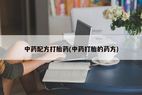 打胎药购买微信保密发货1-2天直邮到家中药配方打胎药(中药打胎的药方)