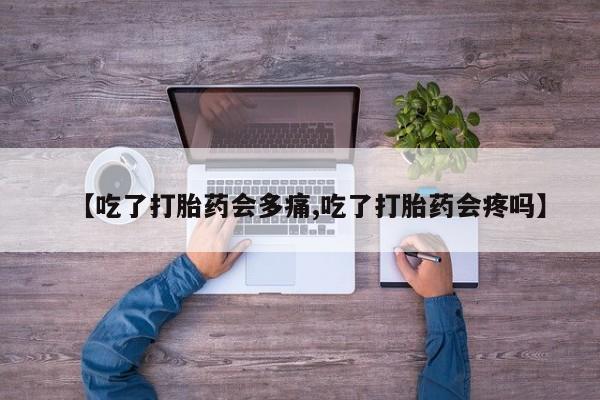 打胎药购买微信保密发货1-2天直邮到家【吃了打胎药会多痛,吃了打胎药会疼吗】