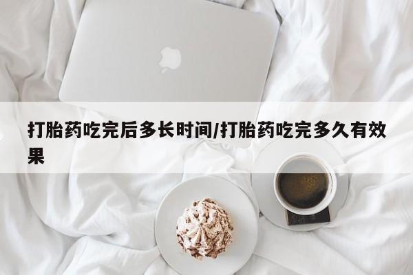 打胎药购买微信保密发货1-2天直邮到家打胎药吃完后多长时间/打胎药吃完多久有效果