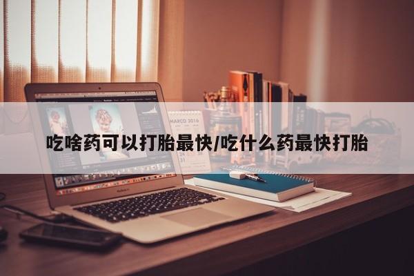 打胎药购买微信保密发货1-2天直邮到家吃啥药可以打胎最快/吃什么药最快打胎