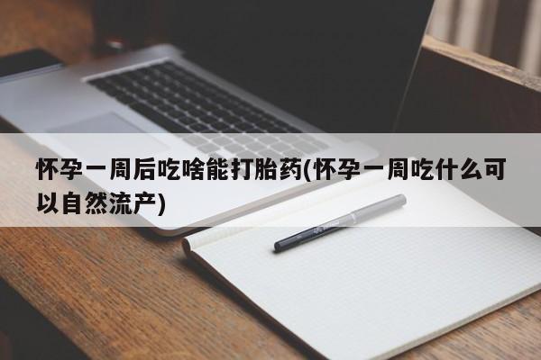 打胎药购买微信保密发货1-2天直邮到家怀孕一周后吃啥能打胎药(怀孕一周吃什么可以自然流产)