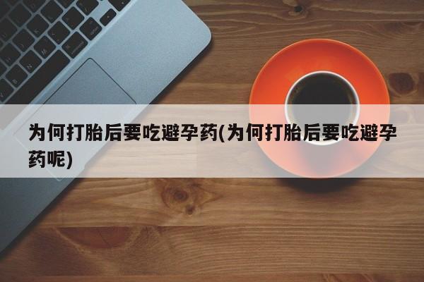 打胎药购买微信保密发货1-2天直邮到家为何打胎后要吃避孕药(为何打胎后要吃避孕药呢)