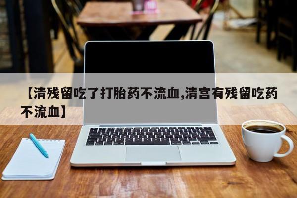 打胎药购买微信保密发货1-2天直邮到家【清残留吃了打胎药不流血,清宫有残留吃药不流血】