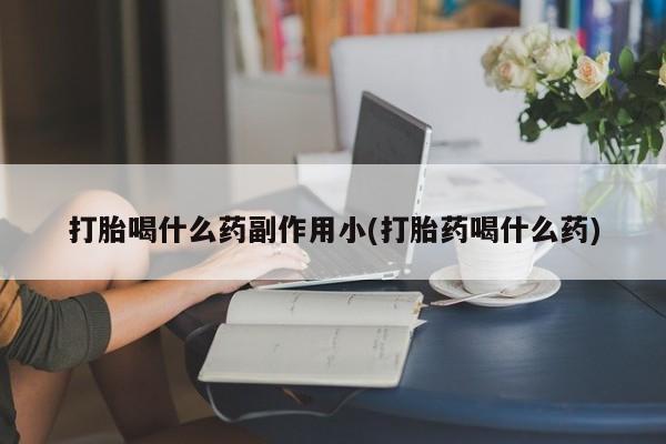 打胎药购买微信保密发货1-2天直邮到家打胎喝什么药副作用小(打胎药喝什么药)