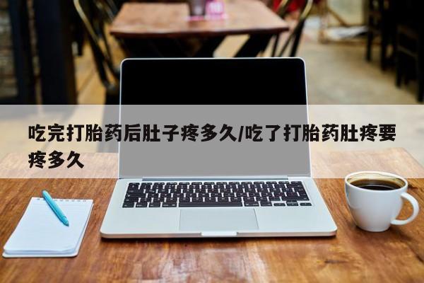 打胎药购买微信保密发货1-2天直邮到家吃完打胎药后肚子疼多久/吃了打胎药肚疼要疼多久