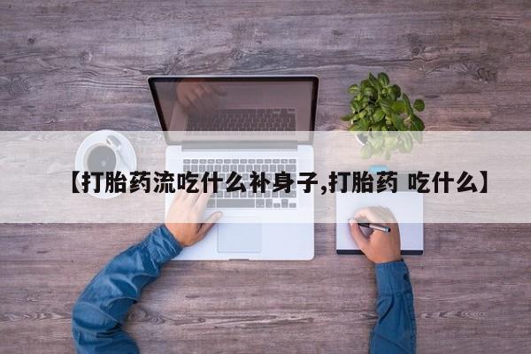 打胎药购买微信保密发货1-2天直邮到家【打胎药流吃什么补身子,打胎药 吃什么】