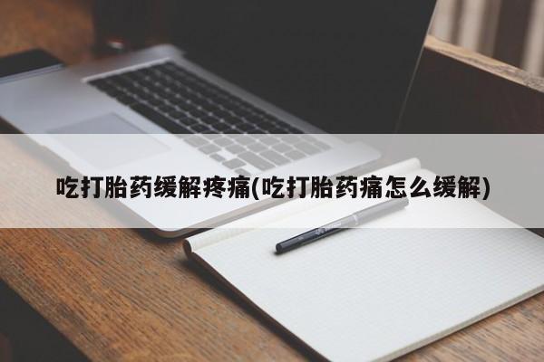 打胎药购买微信保密发货1-2天直邮到家吃打胎药缓解疼痛(吃打胎药痛怎么缓解)
