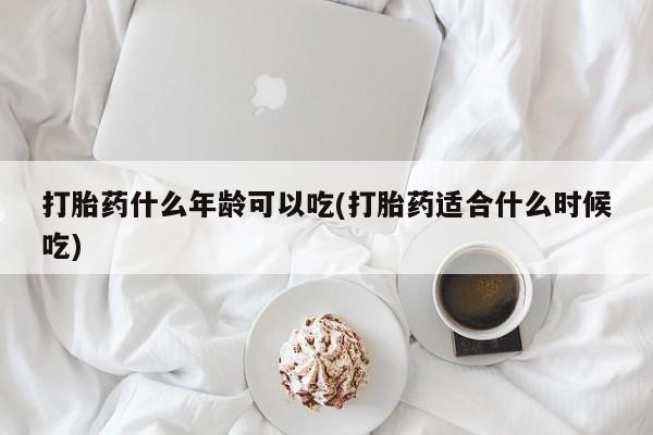 打胎药购买微信保密发货1-2天直邮到家打胎药什么年龄可以吃(打胎药适合什么时候吃)