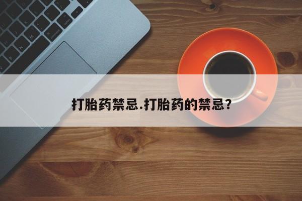 打胎药购买微信保密发货1-2天直邮到家打胎药禁忌.打胎药的禁忌？