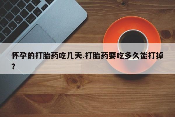 打胎药购买微信保密发货1-2天直邮到家怀孕的打胎药吃几天.打胎药要吃多久能打掉？