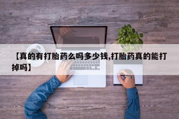 打胎药购买微信保密发货1-2天直邮到家【真的有打胎药么吗多少钱,打胎药真的能打掉吗】