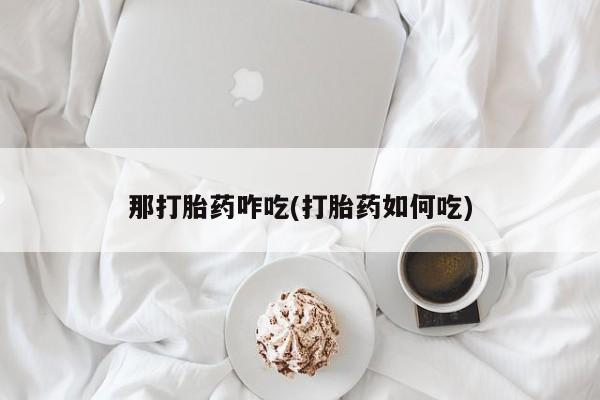 打胎药购买微信保密发货1-2天直邮到家那打胎药咋吃(打胎药如何吃)