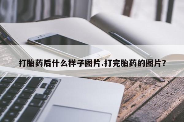 打胎药购买微信保密发货1-2天直邮到家打胎药后什么样子图片.打完胎药的图片？