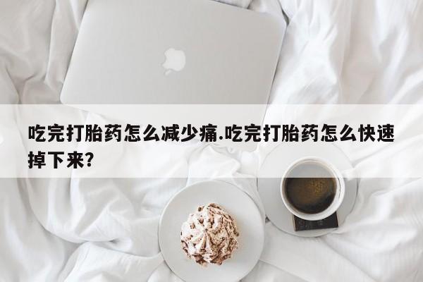 打胎药购买微信保密发货1-2天直邮到家吃完打胎药怎么减少痛.吃完打胎药怎么快速掉下来？