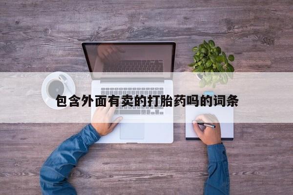 打胎药购买微信保密发货1-2天直邮到家包含外面有卖的打胎药吗的词条