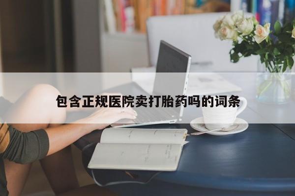 打胎药购买微信保密发货1-2天直邮到家包含正规医院卖打胎药吗的词条