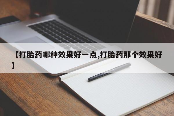 打胎药购买微信保密发货1-2天直邮到家【打胎药哪种效果好一点,打胎药那个效果好】