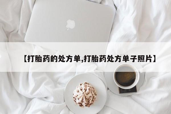 打胎药购买微信保密发货1-2天直邮到家【打胎药的处方单,打胎药处方单子照片】
