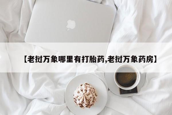 打胎药购买微信保密发货1-2天直邮到家【老挝万象哪里有打胎药,老挝万象药房】