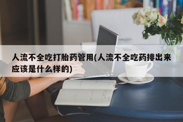 打胎药购买微信保密发货1-2天直邮到家人流不全吃打胎药管用(人流不全吃药排出来应该是什么样的)