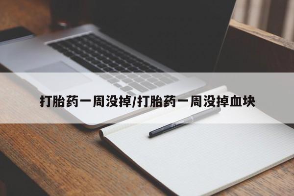打胎药购买微信保密发货1-2天直邮到家打胎药一周没掉/打胎药一周没掉血块