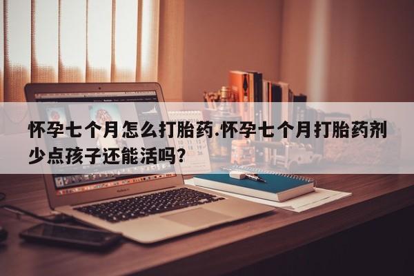 打胎药购买微信保密发货1-2天直邮到家怀孕七个月怎么打胎药.怀孕七个月打胎药剂少点孩子还能活吗？
