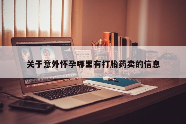 打胎药购买微信保密发货1-2天直邮到家关于意外怀孕哪里有打胎药卖的信息